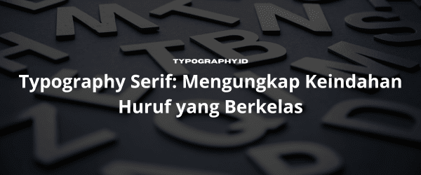 Typography Serif Mengungkap Keindahan Huruf yang Berkelas
