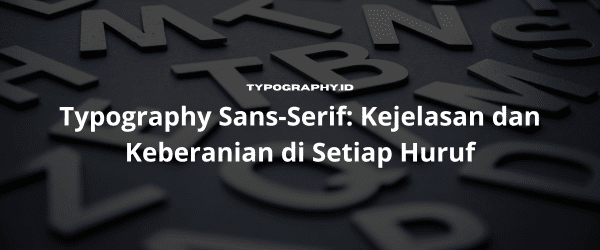 Typography Sans-Serif Kejelasan dan Keberanian di Setiap Huruf